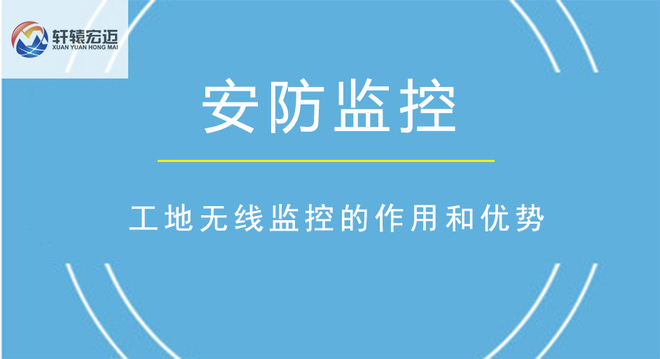 工地?zé)o線監(jiān)控的作用和優(yōu)勢(shì)